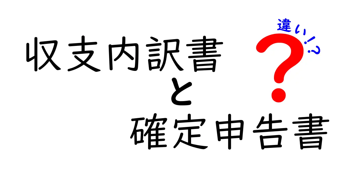 収支内訳書と確定申告書の違いを徹底解説!初心者でもわかるポイントとは?