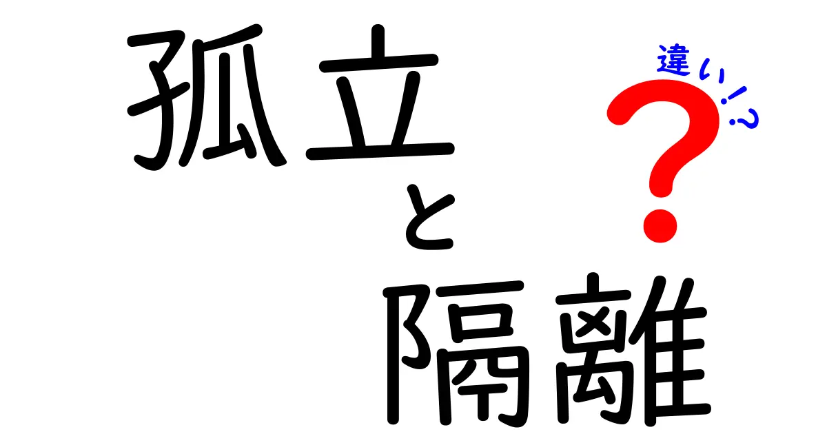 孤立と隔離の違いをわかりやすく解説！意外と知らないその意味と使い分け