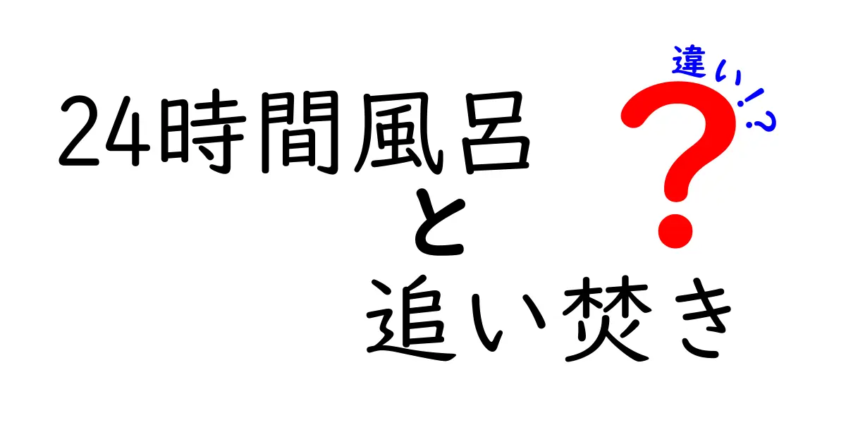 誰もが気になる!24時間風呂と追い焚きの違いを徹底解説—今すぐ知りたい選び方と注意点