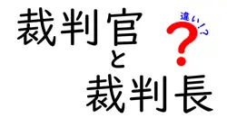 裁判官と裁判長の違いを徹底解説！知られざる役割と責任とは？