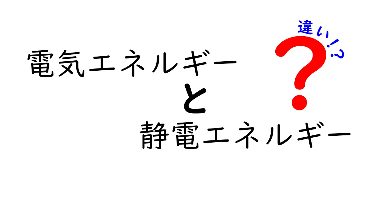 電気エネルギーと静電エネルギーの違いをやさしく解説！中学生でもわかる電気の世界