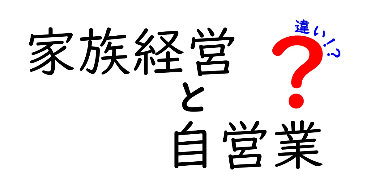 家族経営と自営業の違いを徹底解説：あなたのビジネス形態を選ぶヒント