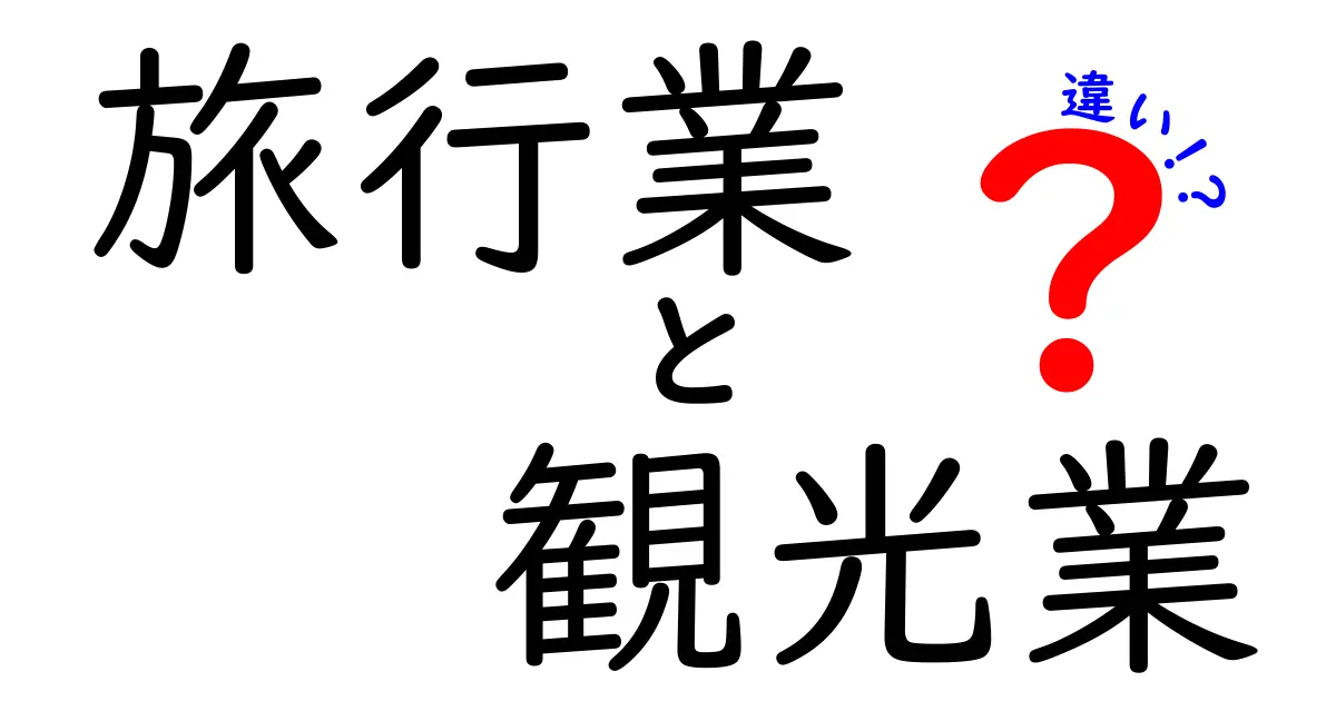 旅行業と観光業の違いをやさしく解説!意外と知らないポイントとは?
