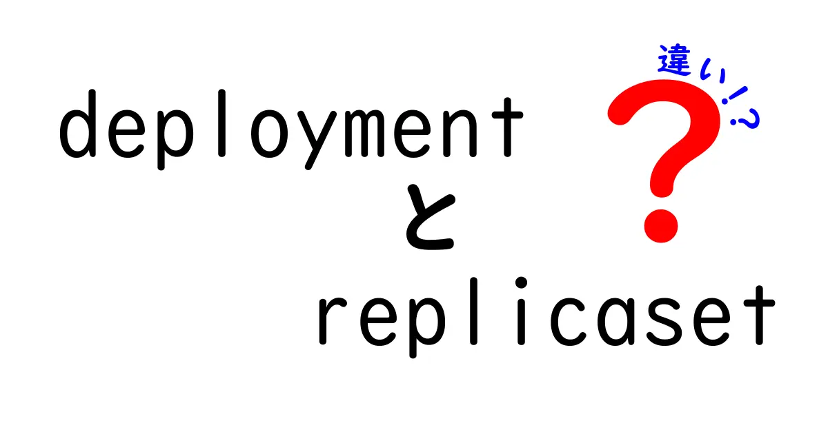 KubernetesのDeploymentとReplicaSetの違いを徹底解説！初心者が知っておくべき使い分けガイド