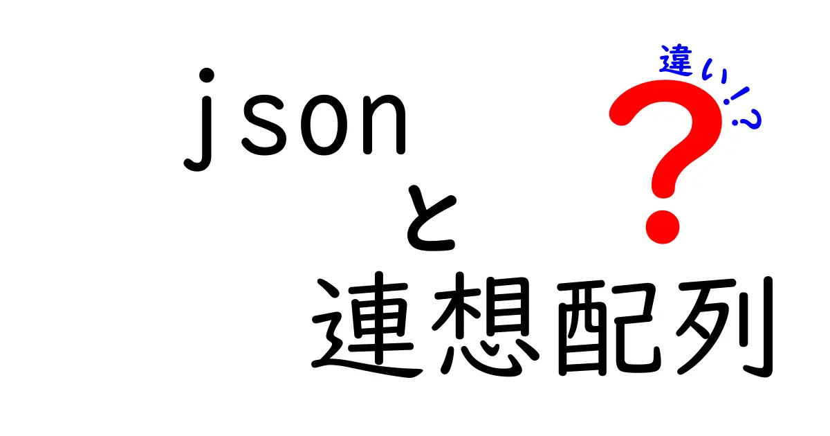 JSONと連想配列の違いを徹底解説!中学生にもわかる3つのポイントと実例