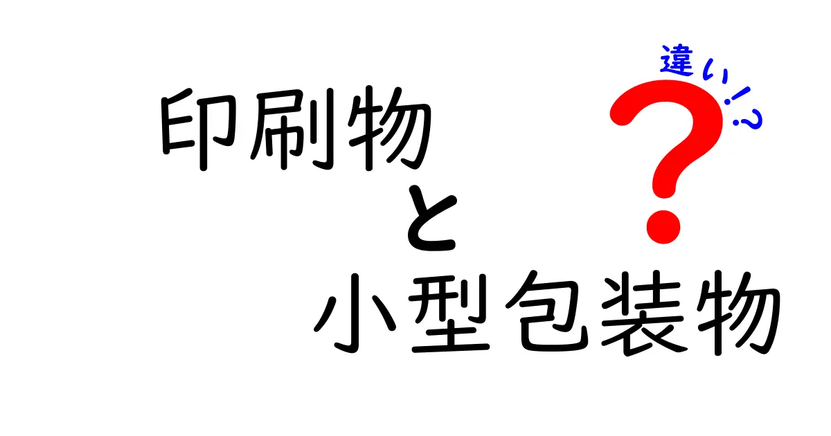 印刷物と小型包装物の違いを徹底解説！実務で損しない選び方とポイント