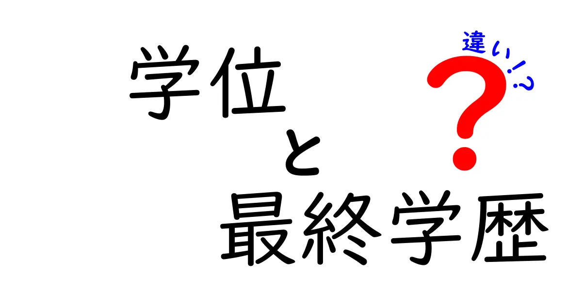 学位と最終学歴の違いを徹底解説！就職・進学で本当に役立つポイントはどこ？