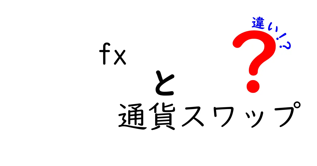 FXの通貨と通貨スワップの違いをわかりやすく解説！初心者必見のポイントとは？