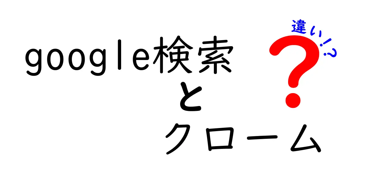 Google検索とChromeの違いを完全解説！検索エンジンとブラウザの役割をやさしく理解しよう