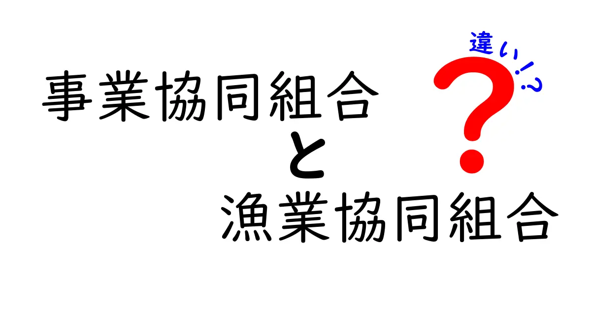 事業協同組合 漁業協同組合 違いを徹底解説!使い分けのコツと実務ポイント