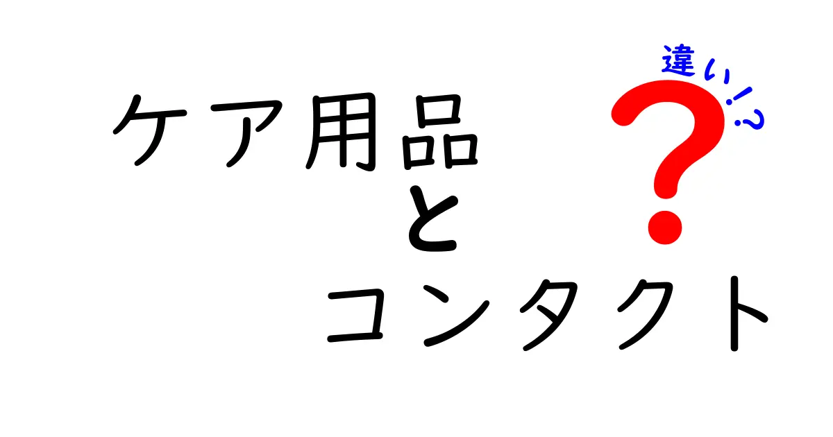 ケア用品とコンタクトの違いを完全解説!目を守るための選び方と使い方ガイド