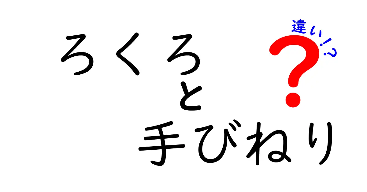 ろくろと手びねりの違いを徹底解説！初心者が知るべき選び方と使い分けガイド