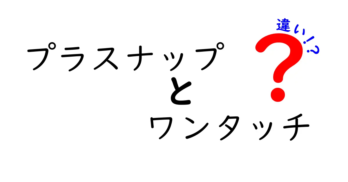 プラスナップとワンタッチの違いを完全解説!初心者にも分かる3つのポイント