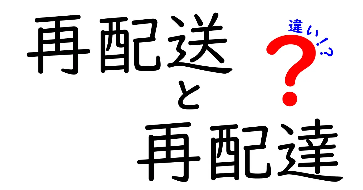 再配送と再配達の違いを徹底解説！知って得するポイントと日常での使い分け
