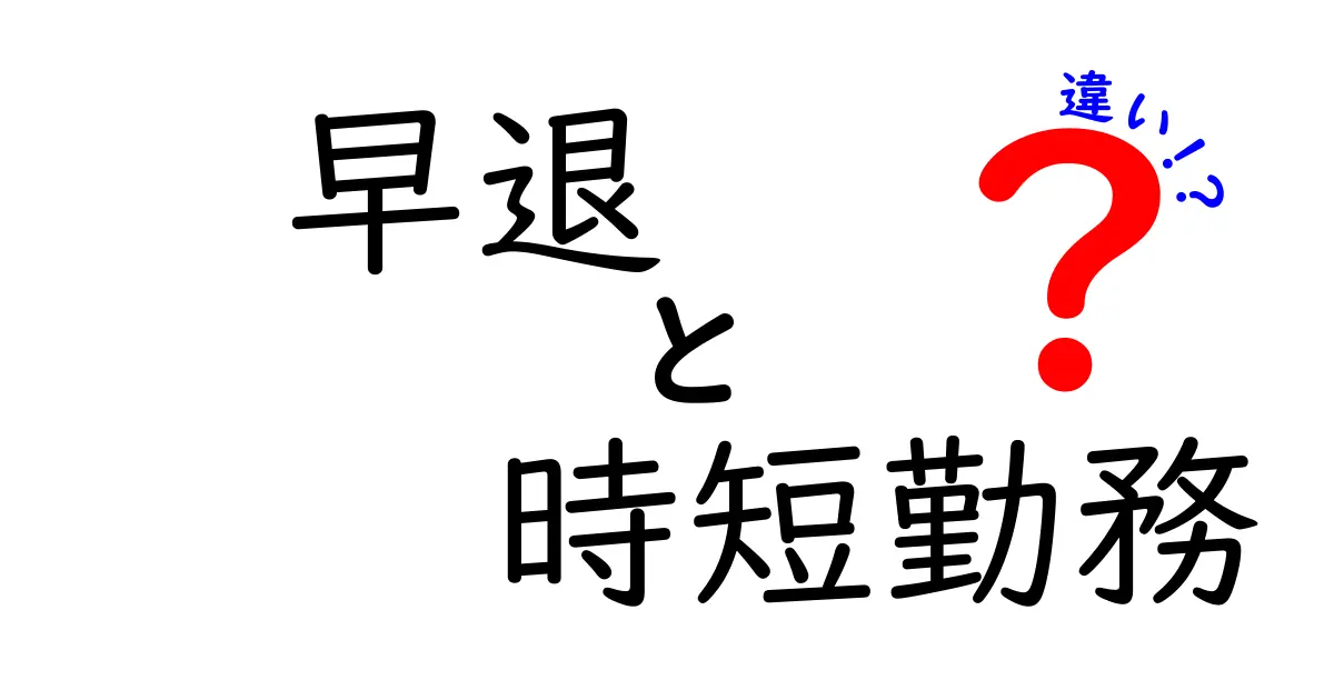 早退と時短勤務の違いをわかりやすく解説!働き方の基礎知識