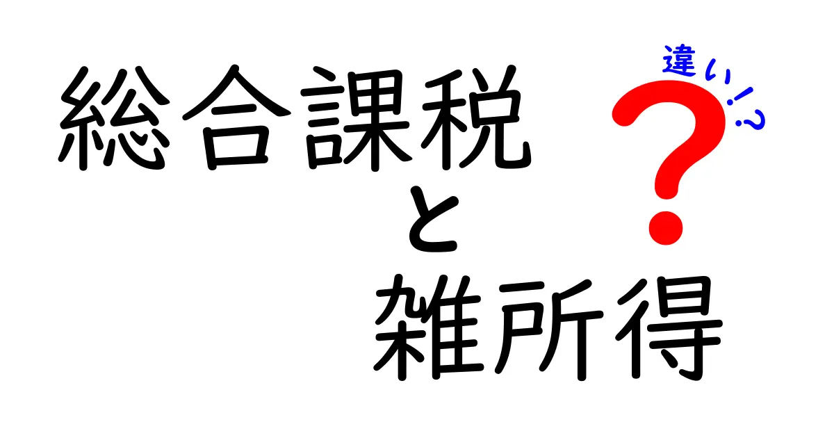 総合課税と雑所得の違いをわかりやすく解説!税金の仕組みを知ろう