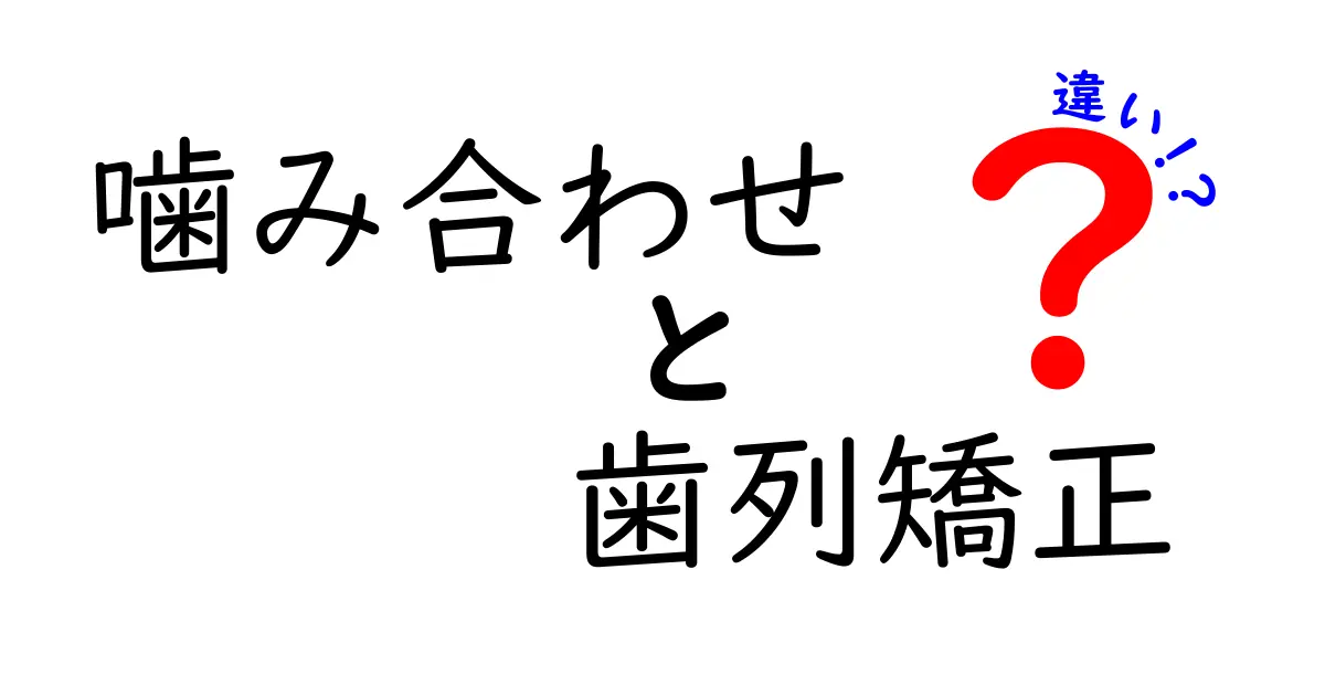 噛み合わせと歯列矯正の違いとは？正しい理解で健康な口元を手に入れよう！