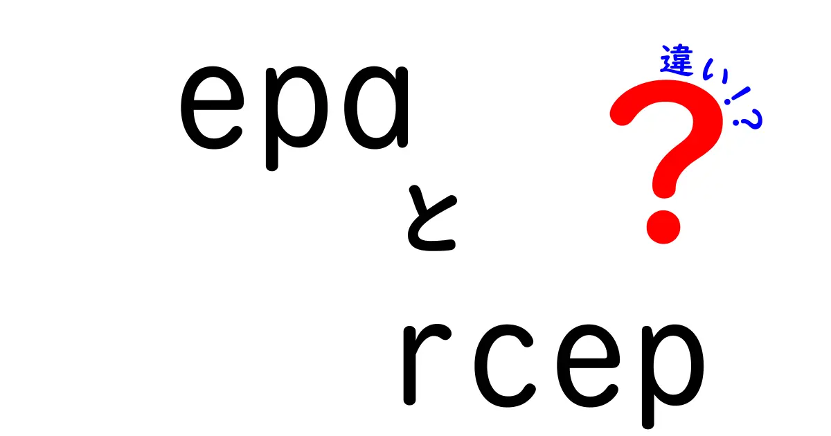 EPAとRCEPの違いを徹底解説！中学生にも分かる簡単比較ガイド（epa rcep 違い）