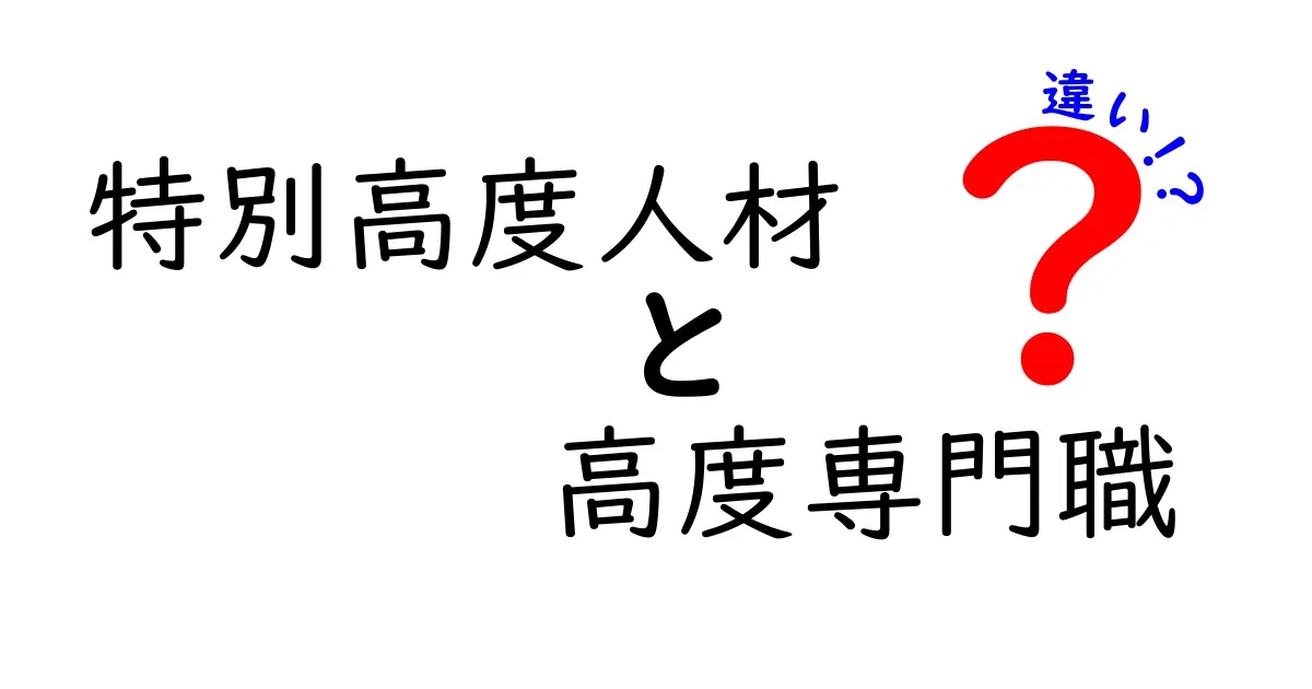 特別高度人材と高度専門職の違いを徹底解説:実務で使い分けるポイント