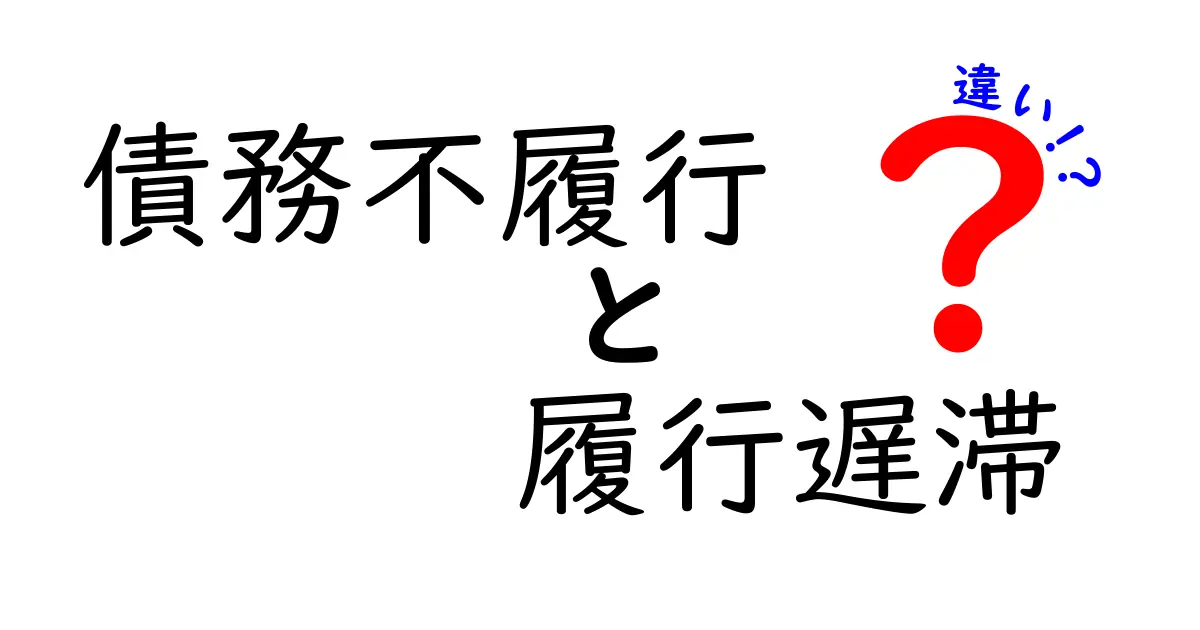 債務不履行と履行遅滞の違いをわかりやすく解説!法律の基本ポイントまとめ