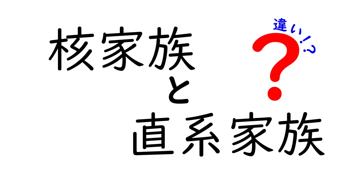 【わかりやすく解説】核家族と直系家族の違いとは?生活や関係性のポイントを比較!