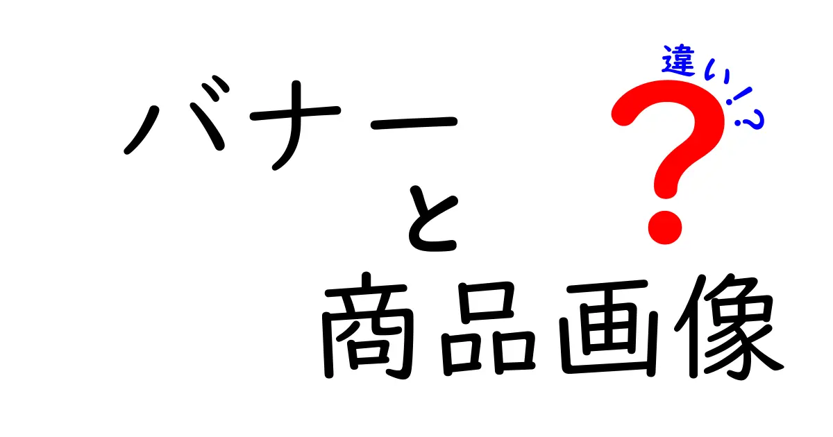 バナーと商品画像の違いを徹底解説:クリック率を上げる使い分けのコツ