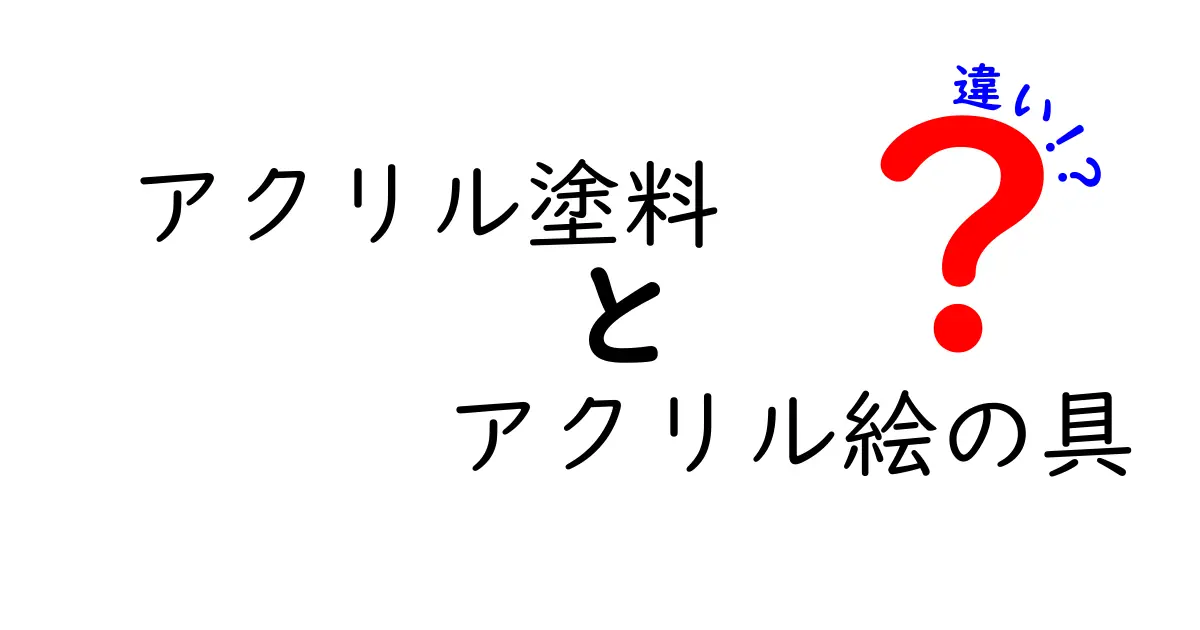 アクリル塗料とアクリル絵の具の違いを徹底解説！初心者が迷わず選ぶ使い分けのコツ