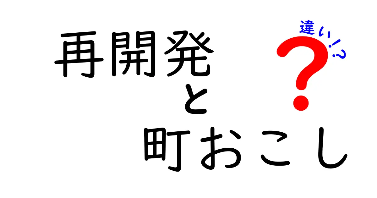 再開発と町おこしの違いとは?地域活性化のポイントをわかりやすく解説!