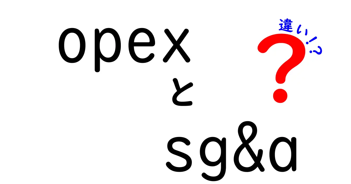 opexとsg&aの違いを完全解説!中学生にもわかる経費の基本マスターガイド