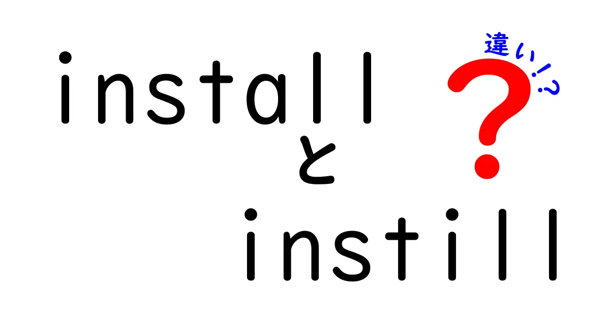 installとinstillの違いを徹底解説！使い分けのコツを中学生にも分かりやすく解説