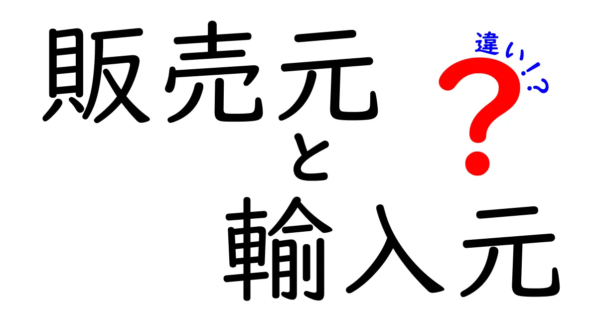 販売元と輸入元の違いを徹底解説！購入前に知っておきたいポイントと見分け方