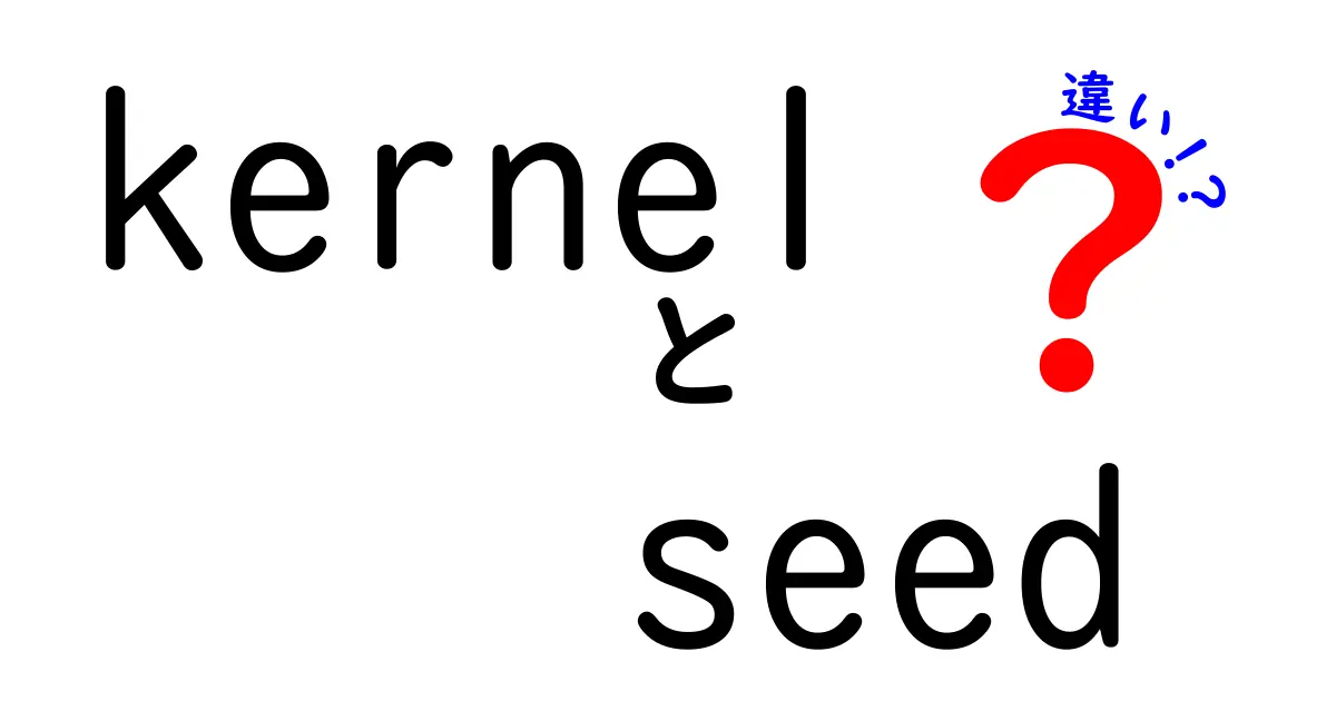 KernelとSeedの違いを徹底解説！初心者にも分かる判別ガイド