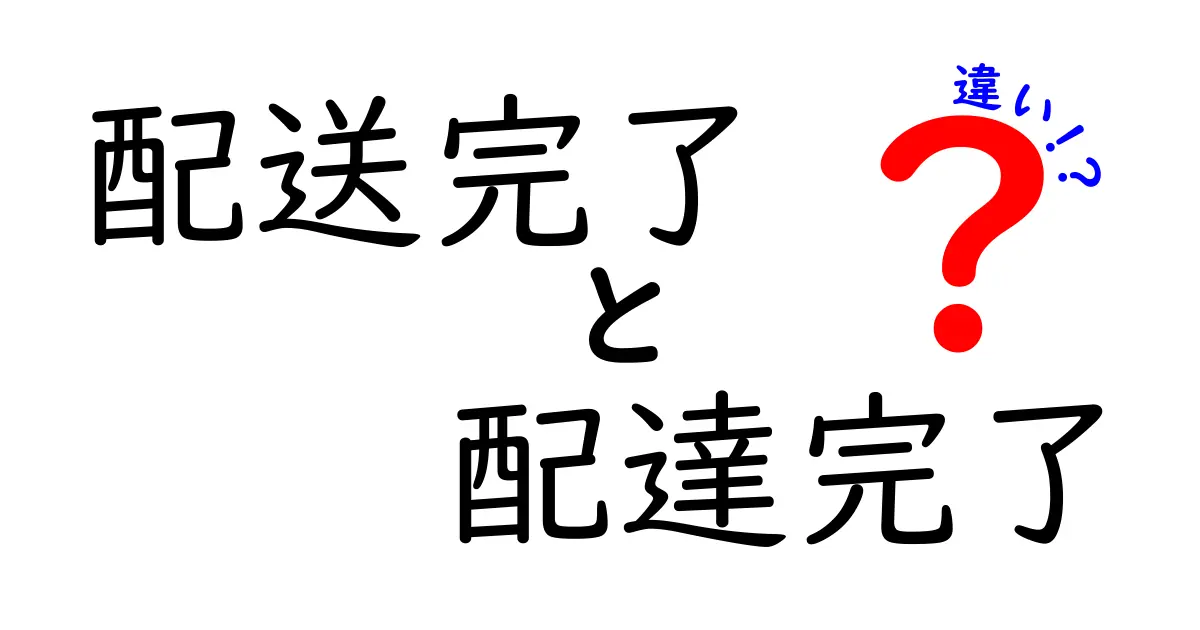 配送完了と配達完了の違いをわかりやすく解説!知っておきたい基本のポイント