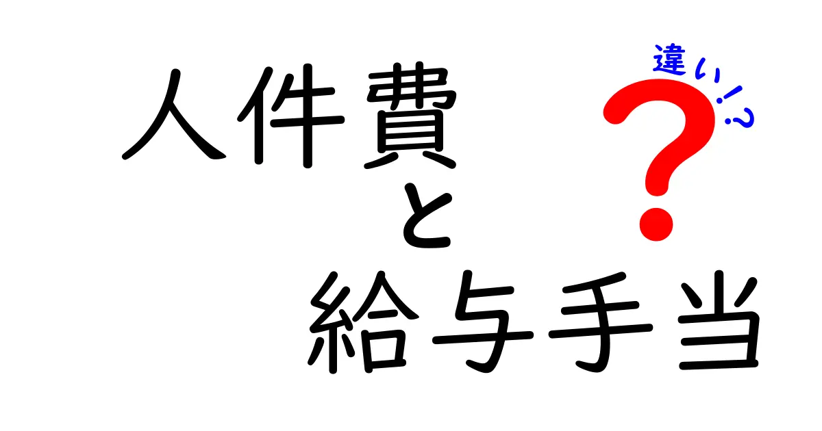 人件費と給与手当の違いをわかりやすく解説|企業経理初心者が押さえるべきポイント