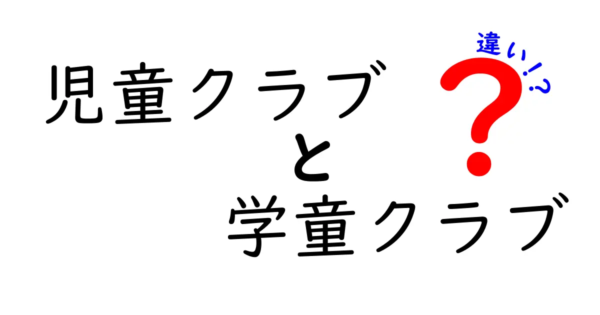 児童クラブと学童クラブの違いを徹底解説！選び方やサービス内容まで丸わかり