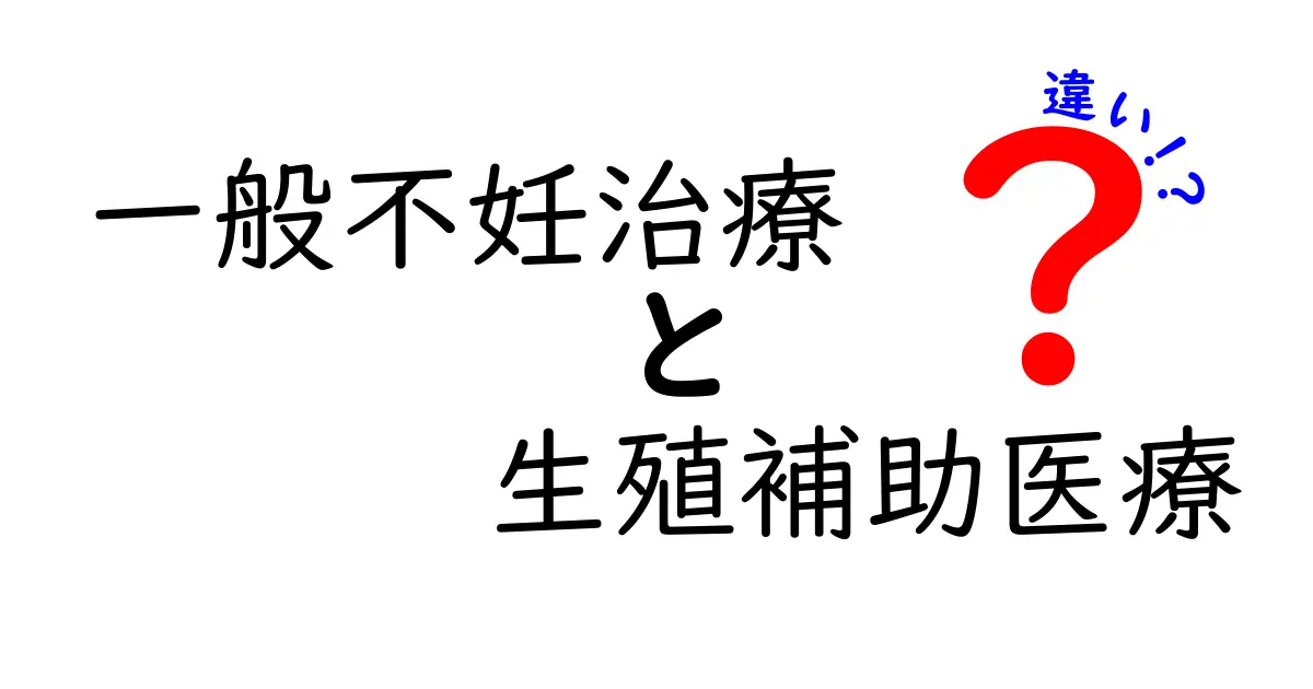 一般不妊治療と生殖補助医療の違いを徹底解説!基礎から費用・心構えまで中学生にも分かるやさしい説明