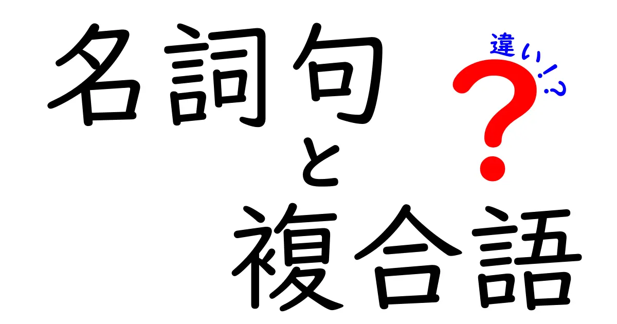 名詞句と複合語の違いを徹底解説！中学生にもわかる言語の基礎
