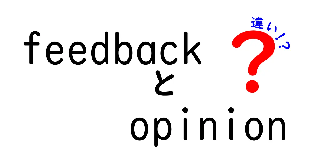 迷わず伝わる!feedbackとopinionの違いを徹底解説して上手に使い分けるコツ