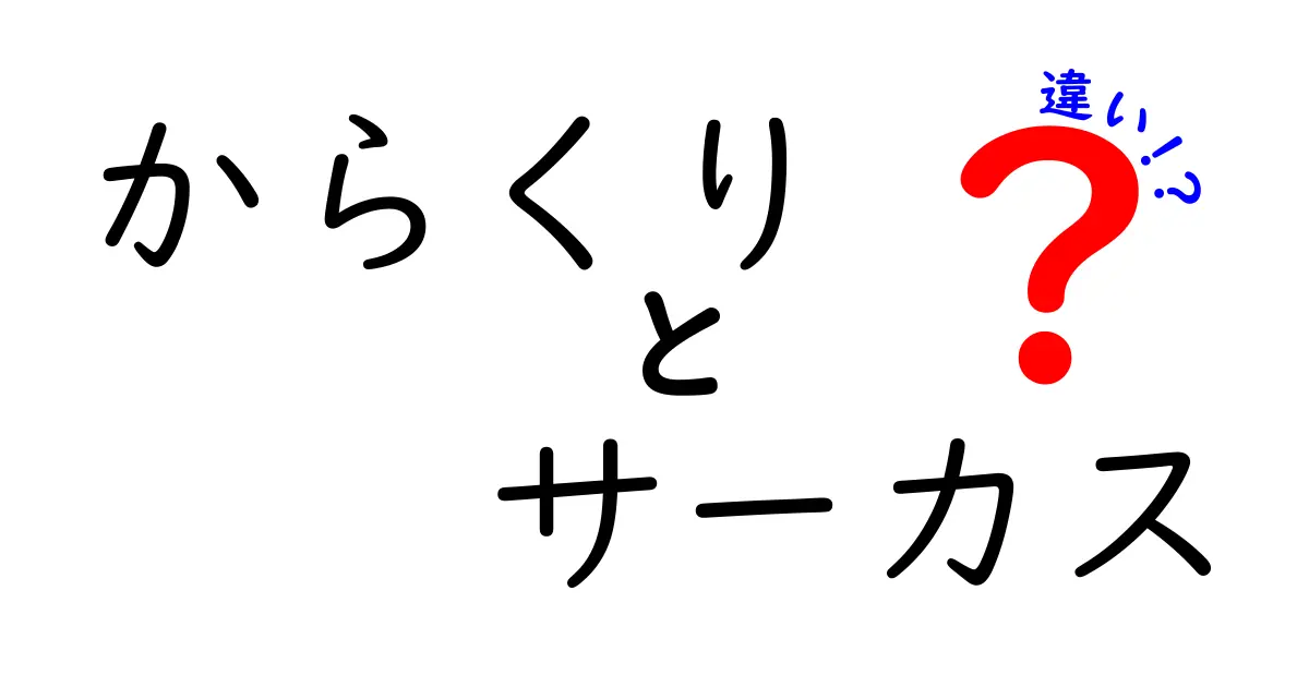 からくりとサーカスの違いを徹底解説!意味・使い方・例文を完全比較