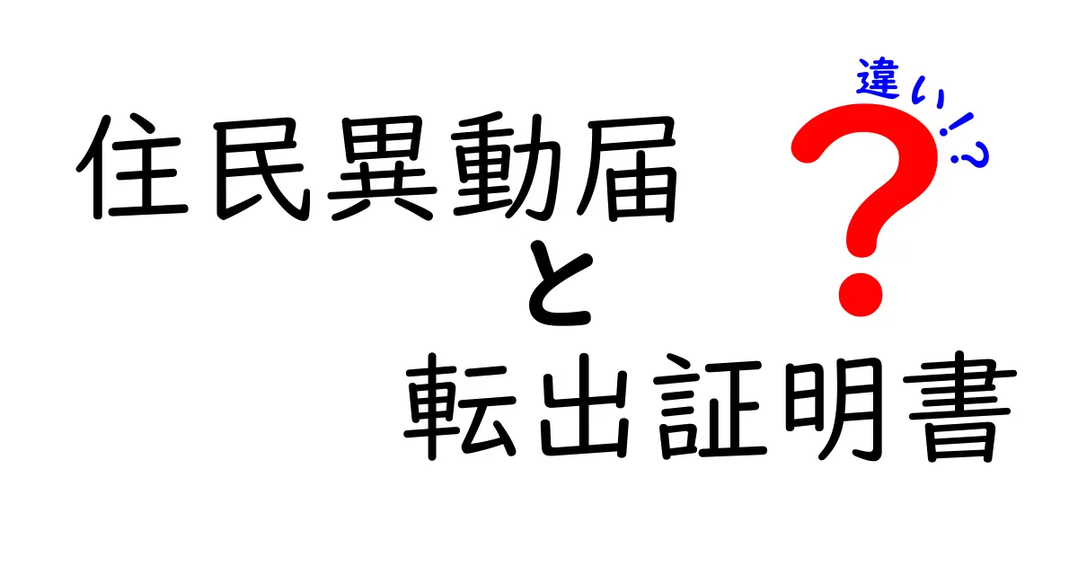 住民異動届と転出証明書の違いとは?手続きで押さえるべきポイントをわかりやすく解説!