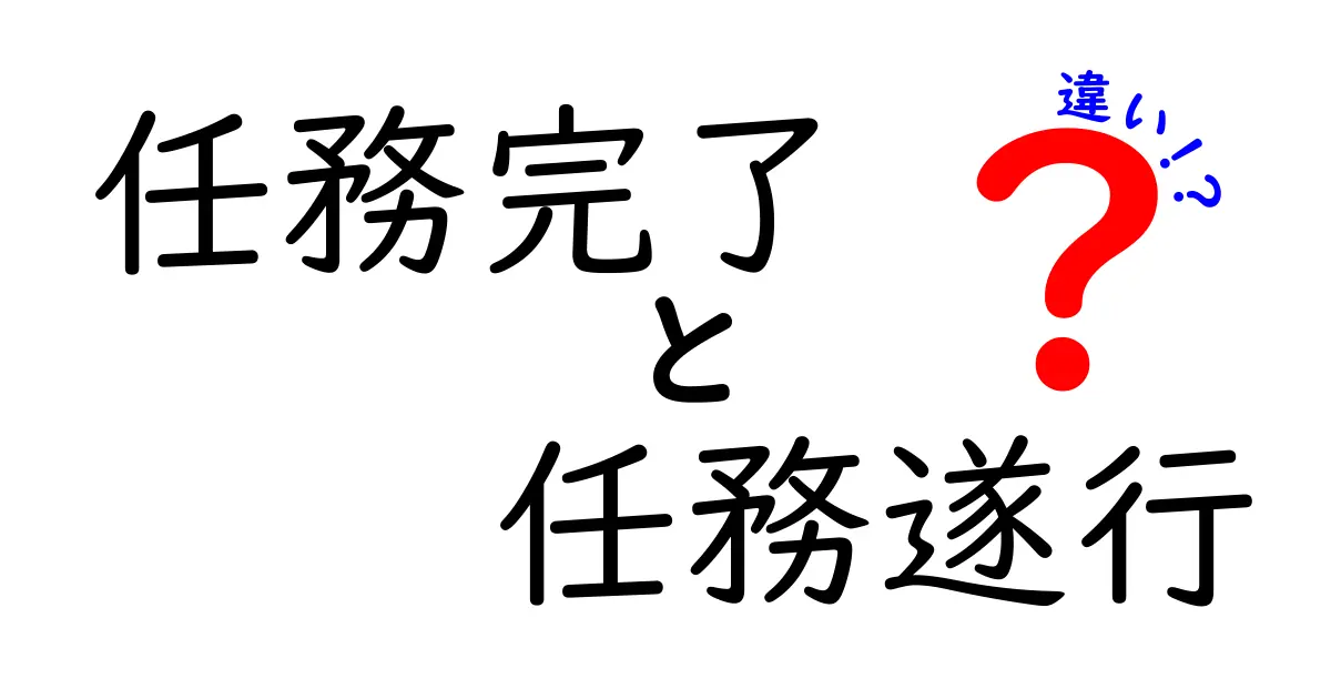 任務完了と任務遂行の違いを完全ガイド！意味の差と使い分けのコツ