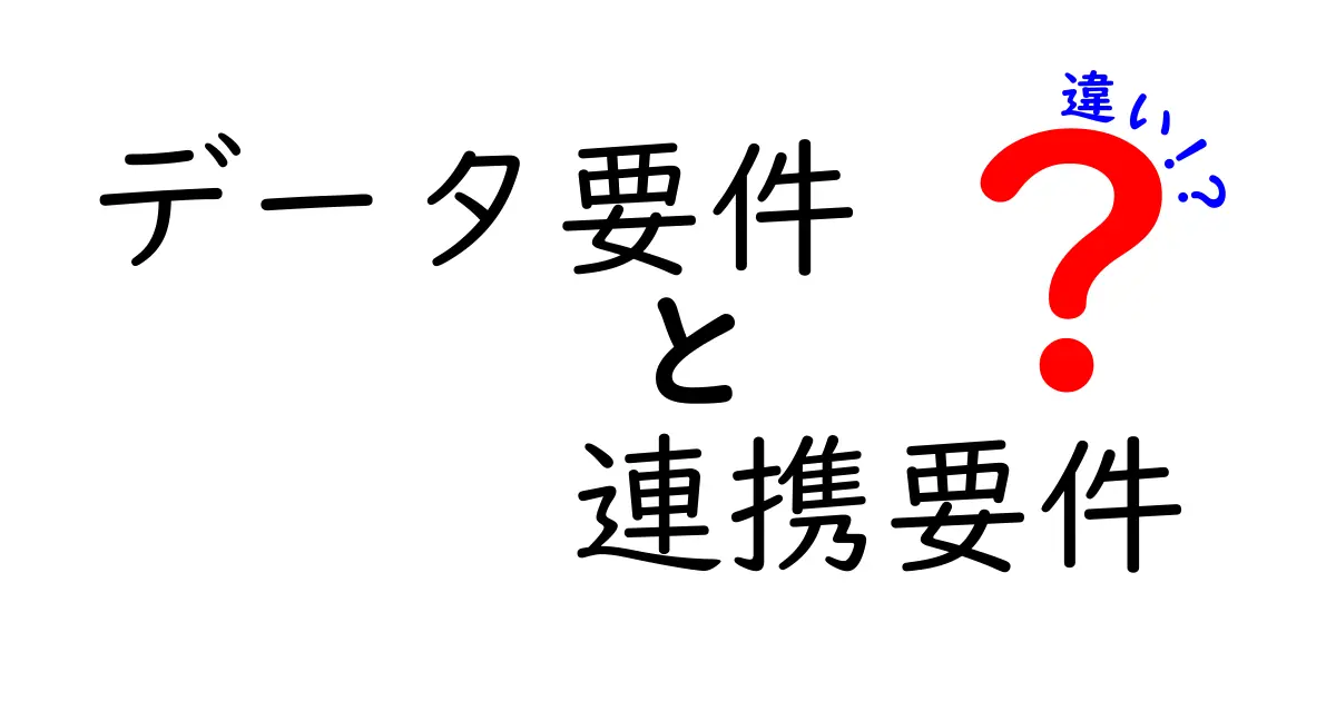 データ要件と連携要件の違いを分かりやすく解く!中学生にも伝わる実務ガイド