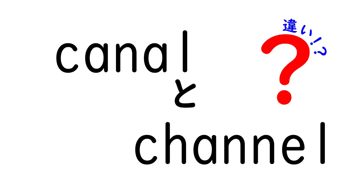 canalとchannelの違いを徹底解説：意味と使い方を中学生にもわかりやすく