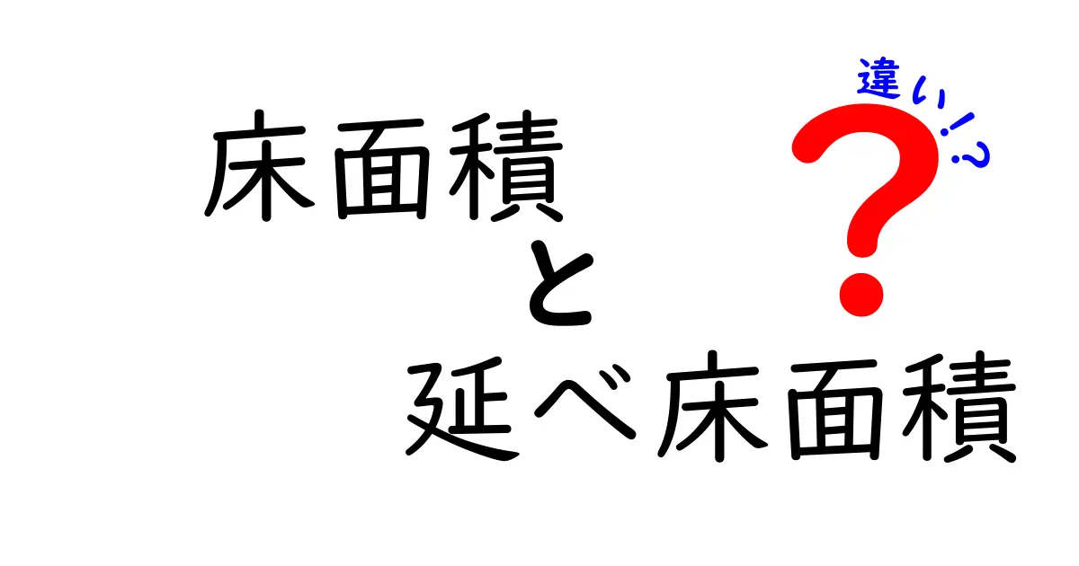 「床面積」と「延べ床面積」の違いを超わかりやすく解説!建築や不動産選びの基本知識