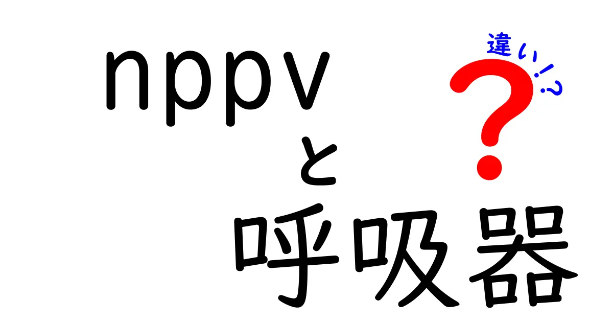 NPPVと呼吸器の違いを徹底解説—初心者にもわかるポイント