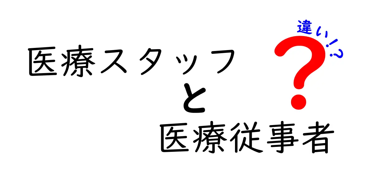 医療スタッフと医療従事者の違いとは？わかりやすく解説！