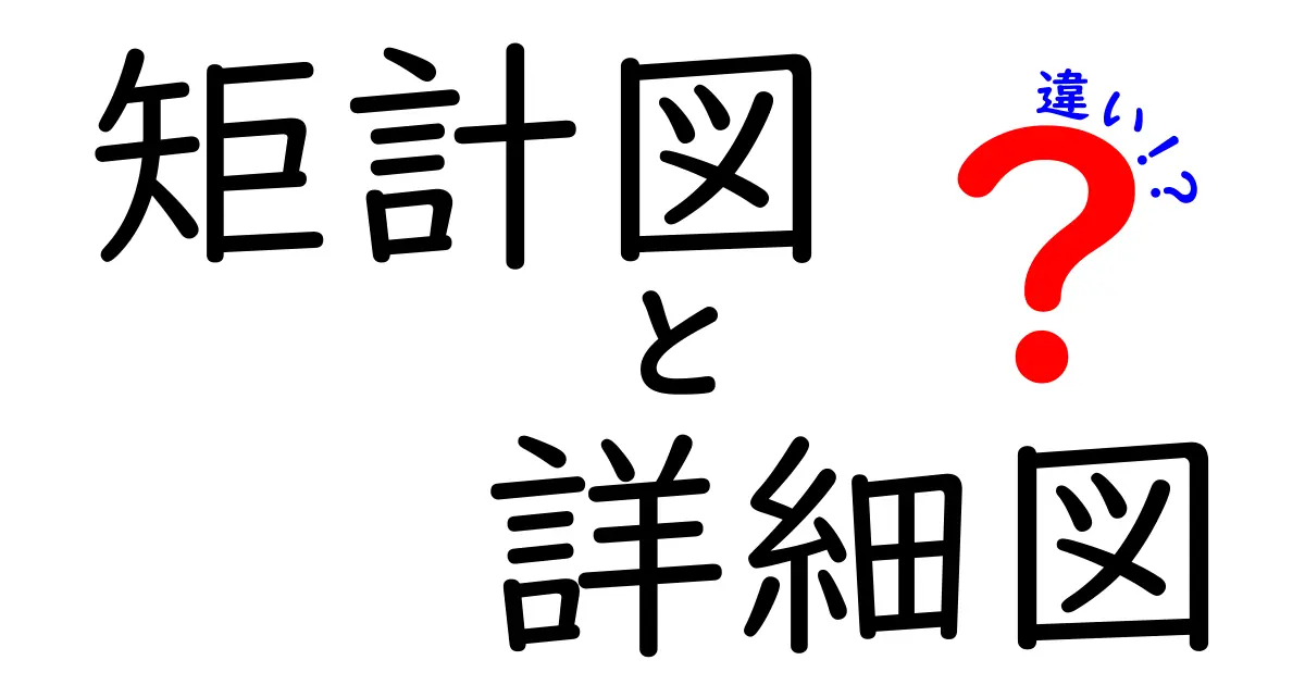 矩計図と詳細図の違いを徹底解説！建築図面の基本をわかりやすく理解しよう