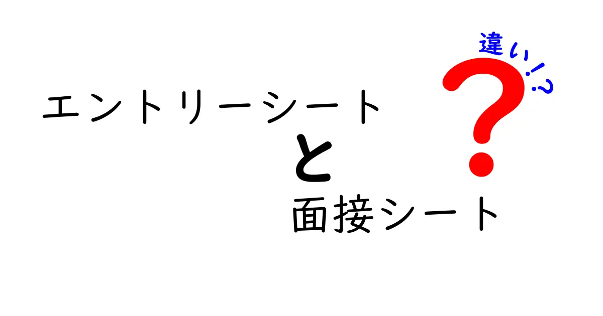 エントリーシートと面接シートの違いを徹底解説!就活初心者が押さえるポイントを中学生にも分かる言葉で