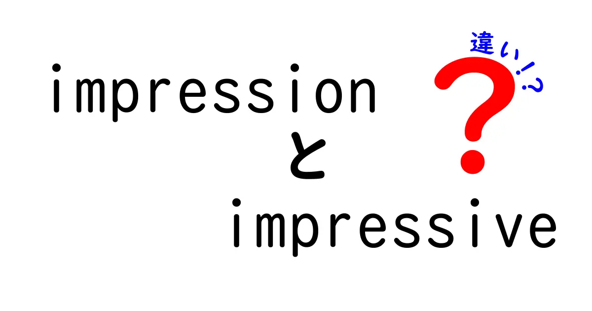 これで決定版！impressionとimpressiveの違いを中学生にも分かる丁寧解説