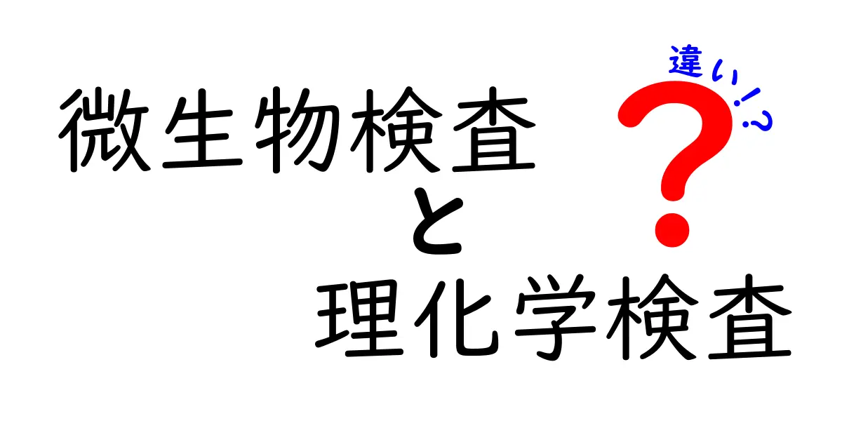 微生物検査と理化学検査の違いを徹底解説!初心者でもわかる基本とポイント